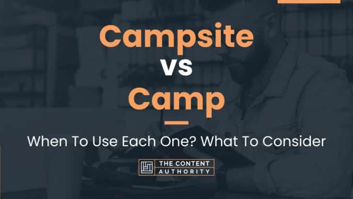 Campsite vs Camp: When To Use Each One? What To Consider