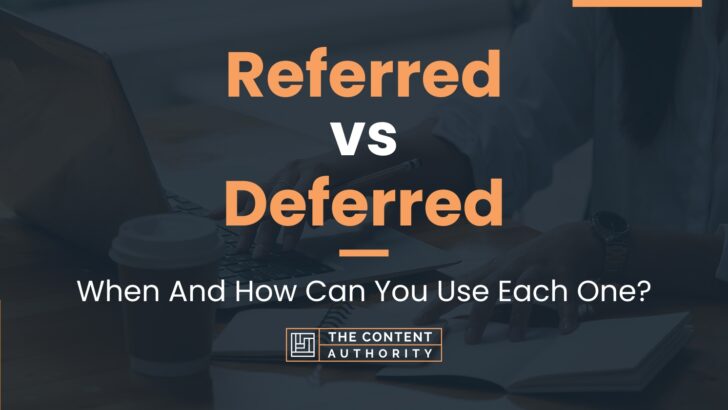 Referred vs Deferred: When And How Can You Use Each One?