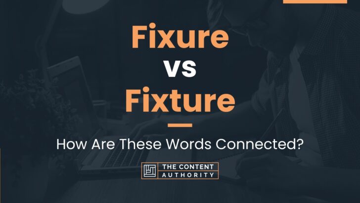 Fixure vs Fixture: How Are These Words Connected?