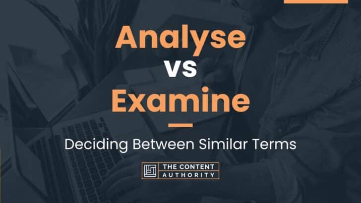 Analyse vs Examine: Deciding Between Similar Terms