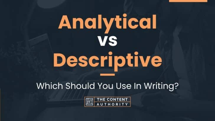 Analytical vs Descriptive: Which Should You Use In Writing?