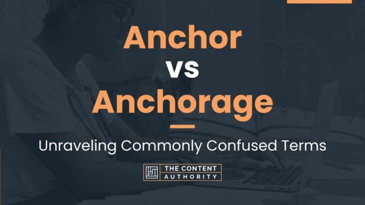 Anchor vs Anchorage: Unraveling Commonly Confused Terms