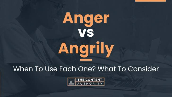 Anger vs Angrily: When To Use Each One? What To Consider