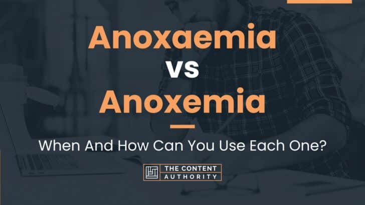 Anoxaemia vs Anoxemia: When And How Can You Use Each One?