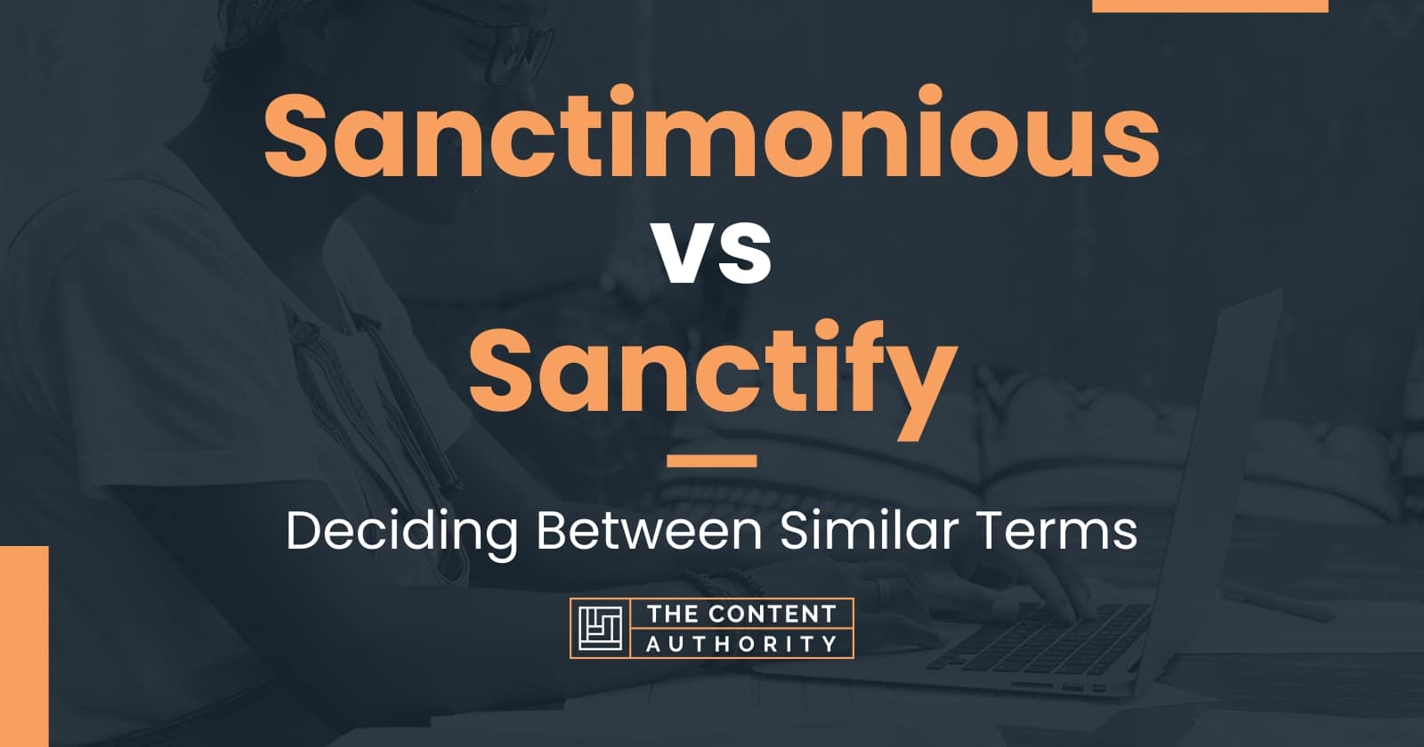 Sanctimonious vs Sanctify: Deciding Between Similar Terms