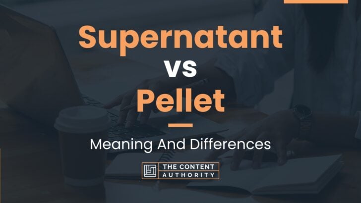 Supernatant vs Pellet: Meaning And Differences