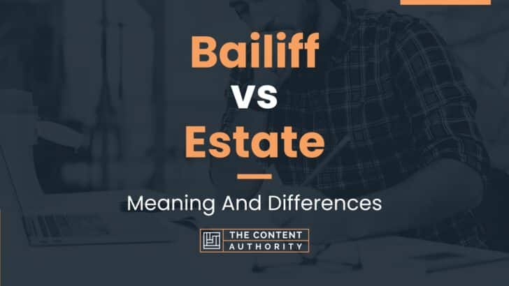 Bailiff vs Estate: Meaning And Differences