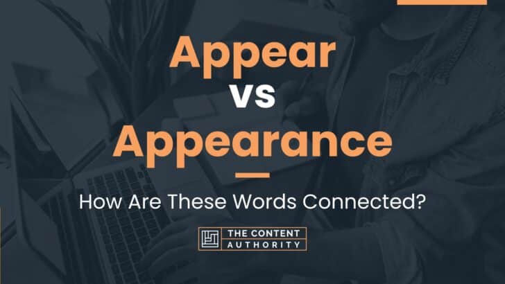 Appear vs Appearance: How Are These Words Connected?