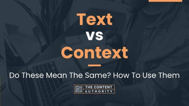 Text vs Context: Do These Mean The Same? How To Use Them