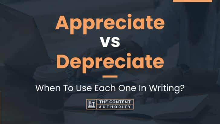 Appreciate vs Depreciate: When To Use Each One In Writing?