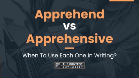 Apprehend vs Apprehensive: When To Use Each One In Writing?