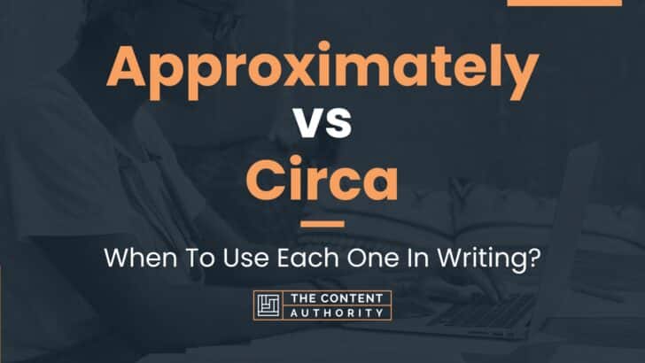 Approximately vs Circa: When To Use Each One In Writing?