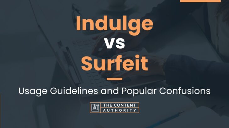 Indulge vs Surfeit: Usage Guidelines and Popular Confusions