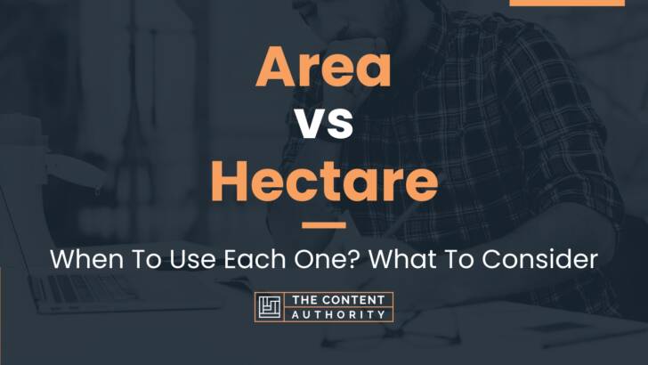 Area vs Hectare: When To Use Each One? What To Consider