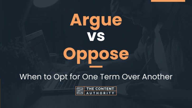 Argue vs Oppose: When to Opt for One Term Over Another