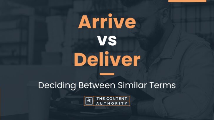 Arrive vs Deliver: Deciding Between Similar Terms