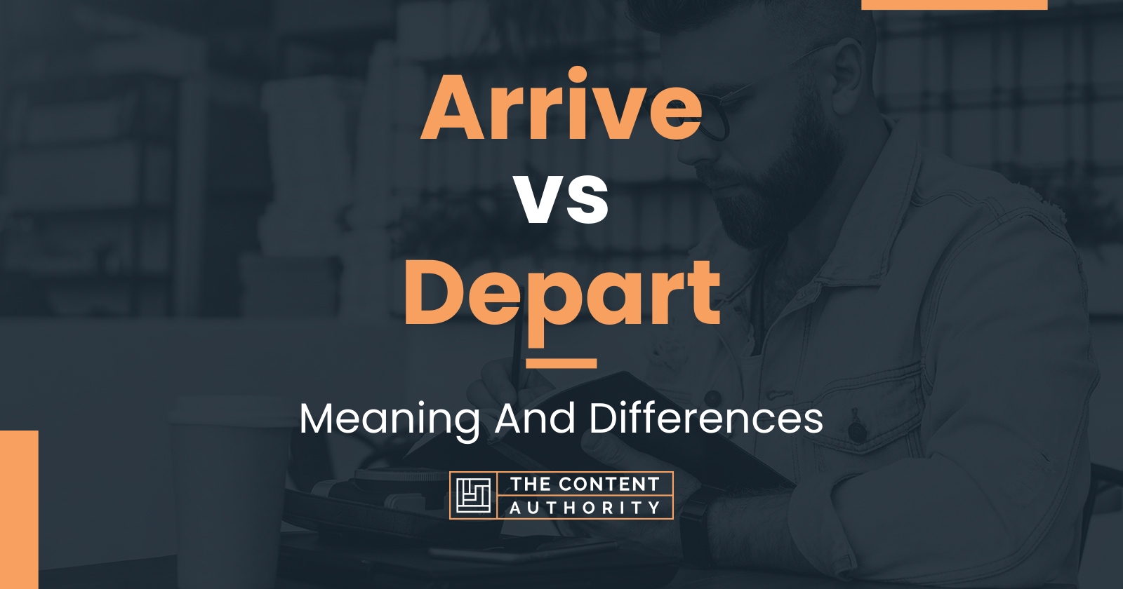 Arrive vs Depart: Meaning And Differences