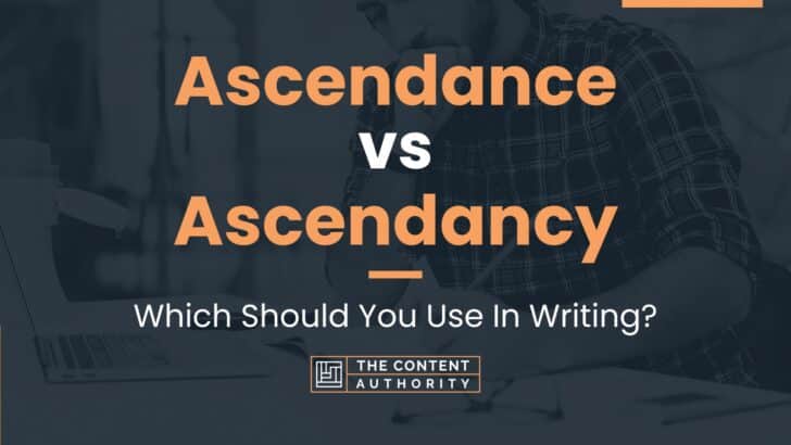 Ascendance vs Ascendancy: Which Should You Use In Writing?