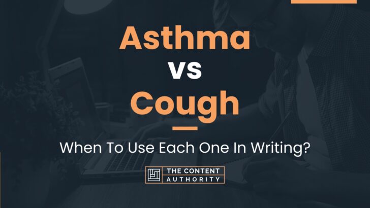 Asthma vs Cough: When To Use Each One In Writing?