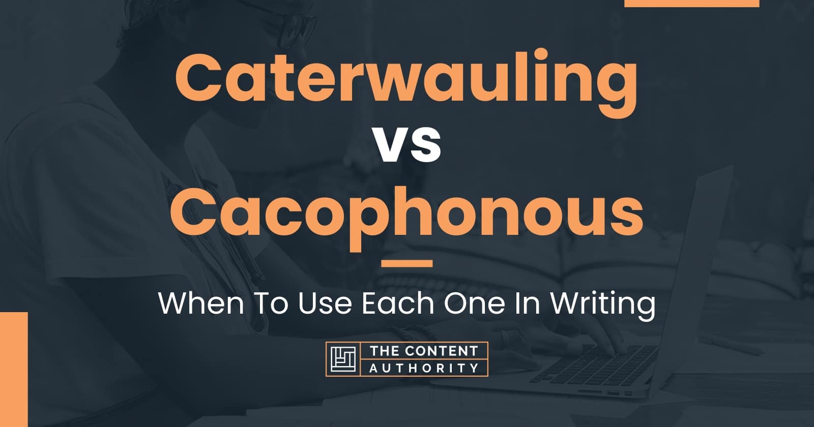 Caterwauling vs Cacophonous: When To Use Each One In Writing