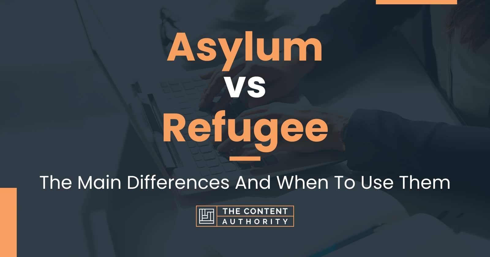 Asylum Vs Refugee The Main Differences And When To Use Them