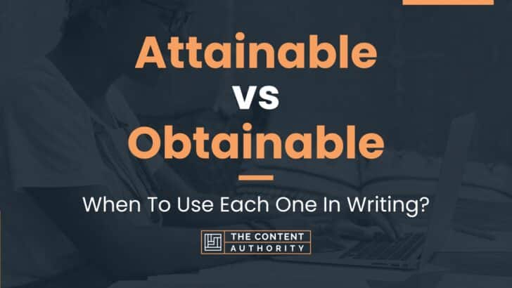 Attainable vs Obtainable: When To Use Each One In Writing?