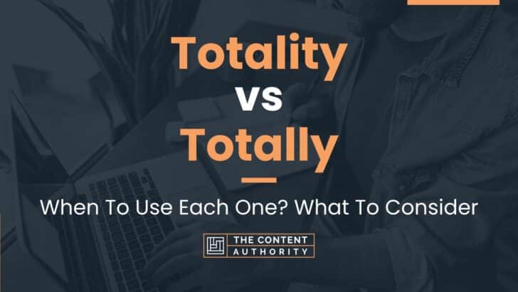 Totality vs Totally: When To Use Each One? What To Consider