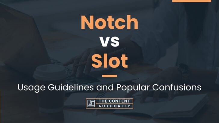 Notch vs Slot: Usage Guidelines and Popular Confusions