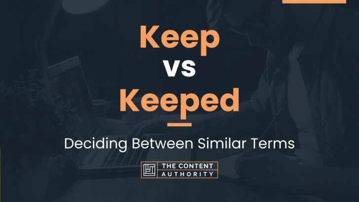 Keep vs Keeped: Deciding Between Similar Terms
