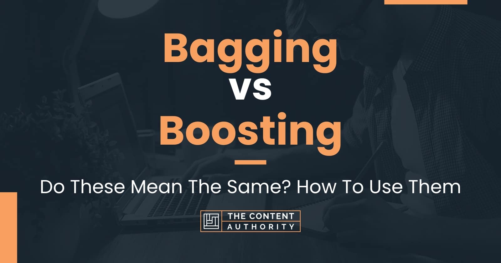 Bagging vs Boosting Do These Mean The Same? How To Use Them
