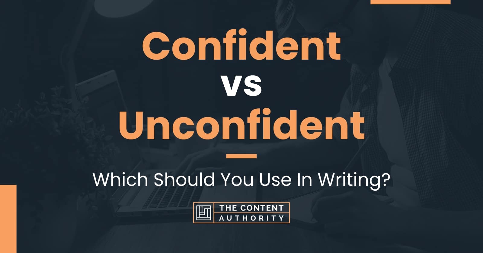 Confident vs Unconfident: Which Should You Use In Writing?