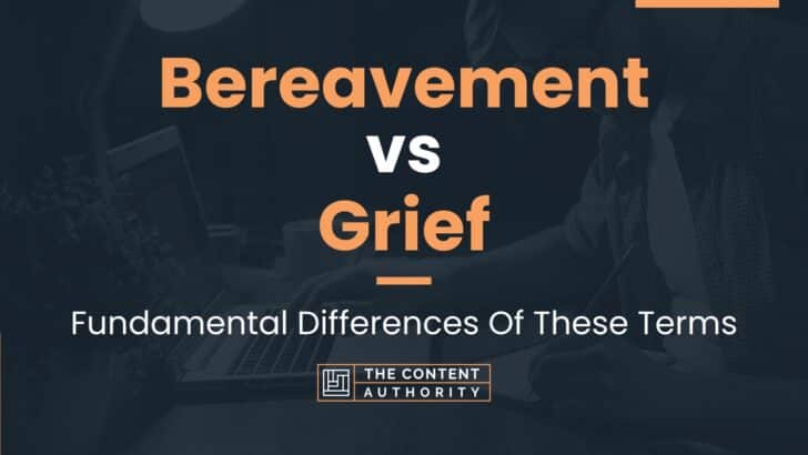 Bereavement vs Grief: Fundamental Differences Of These Terms