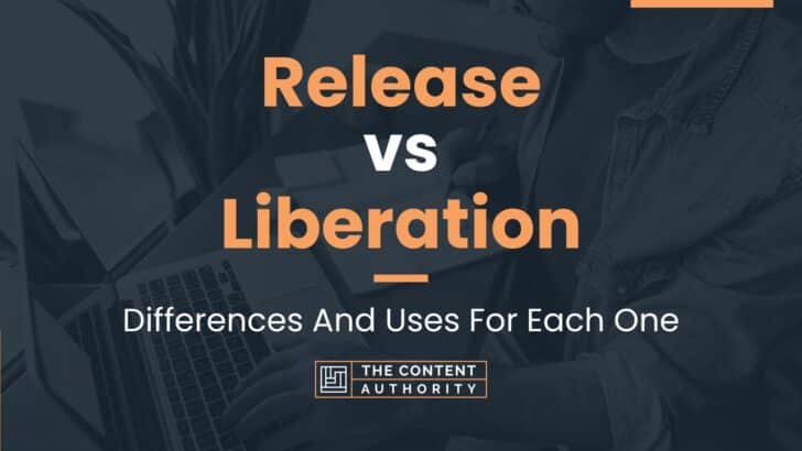 Release Vs Liberation: Differences And Uses For Each One