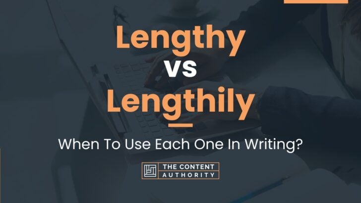 Lengthy vs Lengthily: When To Use Each One In Writing?