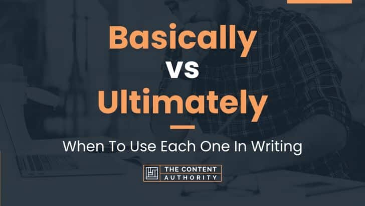 Basically vs Ultimately: When To Use Each One In Writing