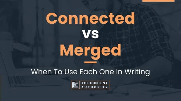 Connected vs Merged: When To Use Each One In Writing