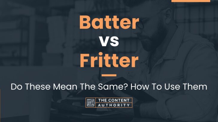 Batter vs Fritter: Do These Mean The Same? How To Use Them