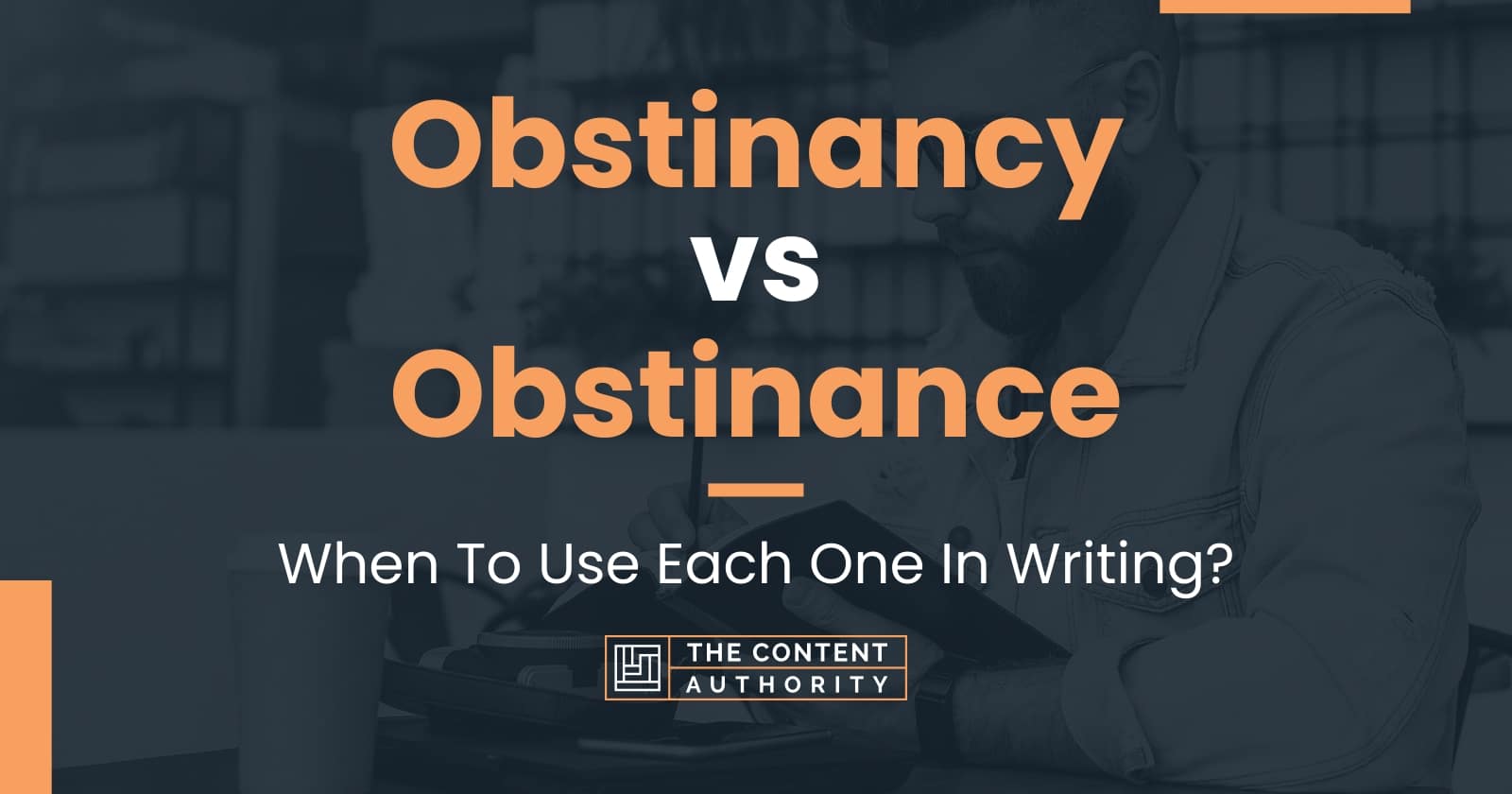 Obstinancy vs Obstinance: When To Use Each One In Writing?