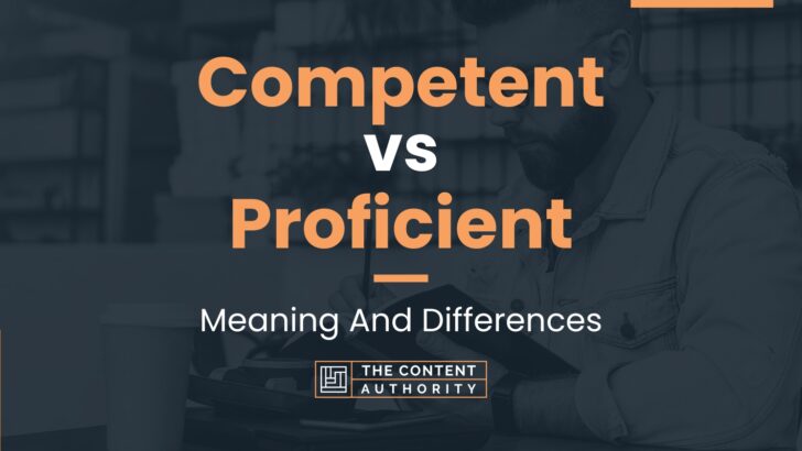 Competent Vs Proficient Meaning And Differences