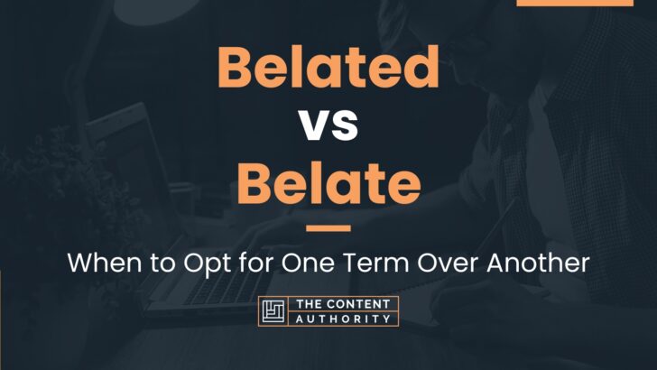 Belated vs Belate: When to Opt for One Term Over Another