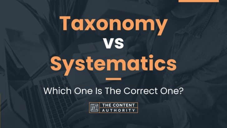 Taxonomy Vs Systematics: Which One Is The Correct One?