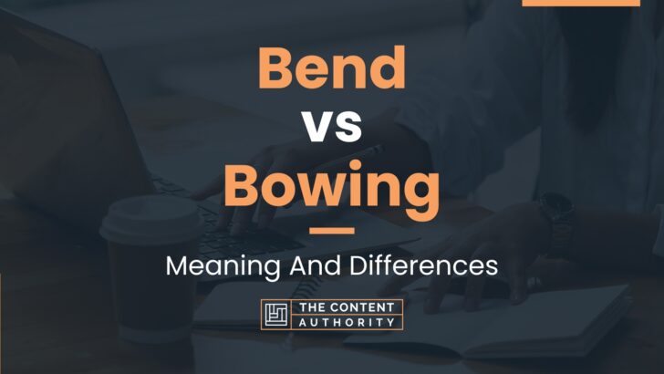 Bend vs Bowing: Meaning And Differences