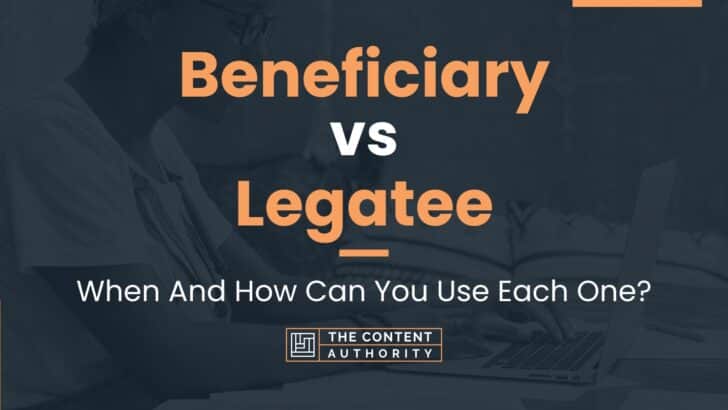 Beneficiary vs Legatee: When And How Can You Use Each One?