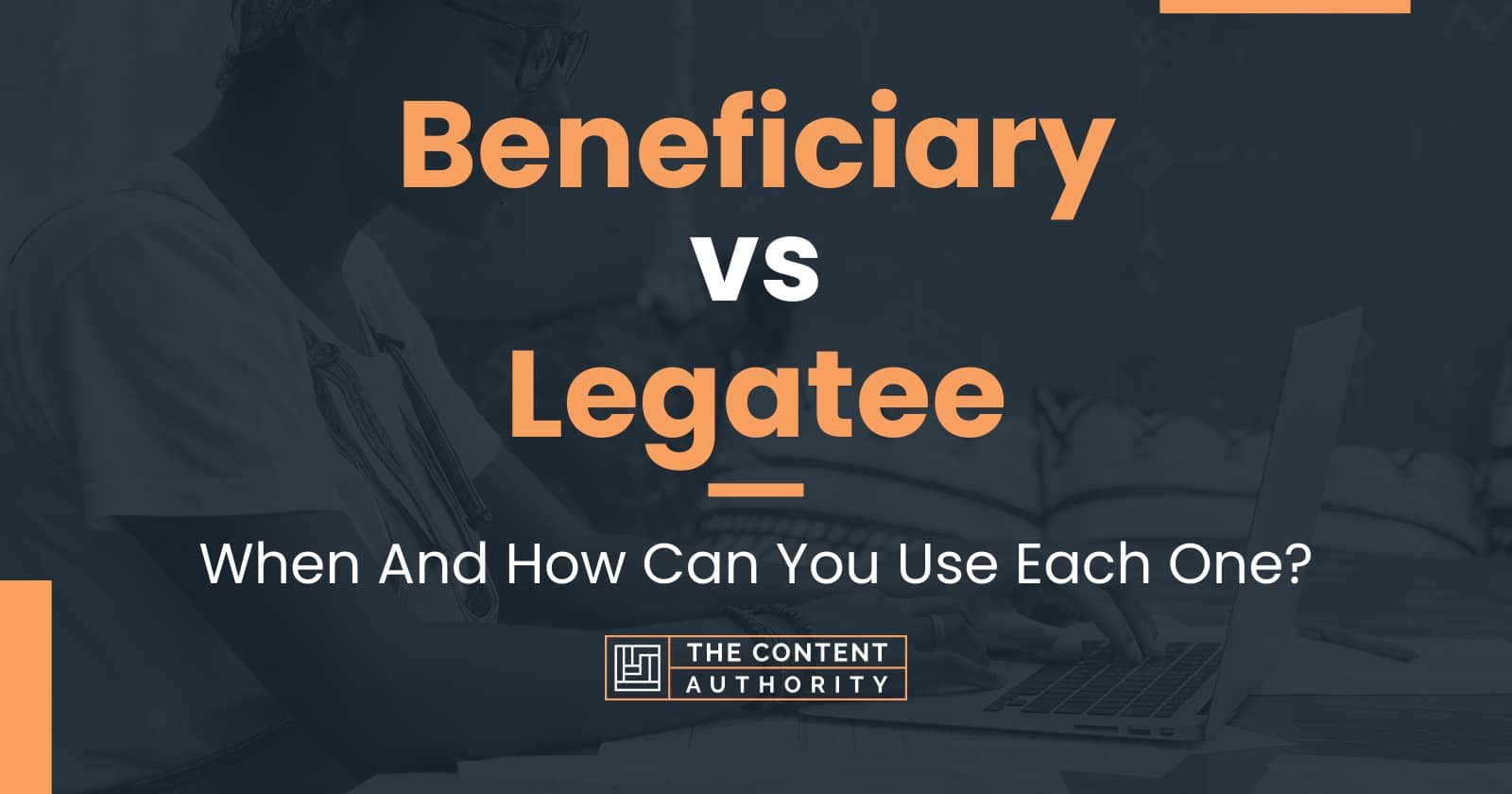 Beneficiary vs Legatee When And How Can You Use Each One?