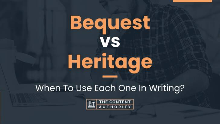 Bequest vs Heritage: When To Use Each One In Writing?