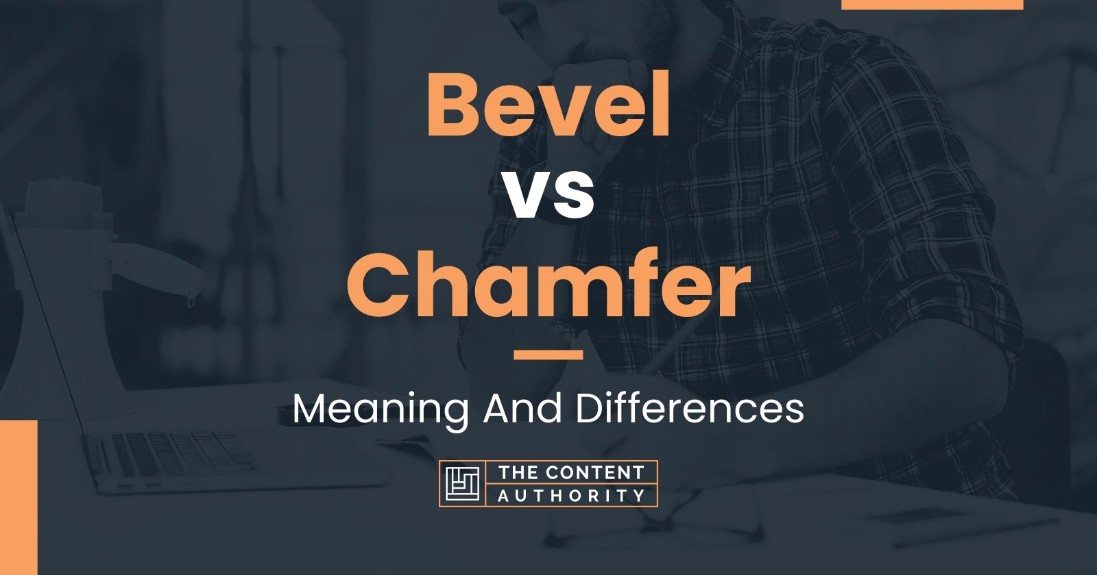 Bevel vs. Chamfer: Understanding The Differences, And How To