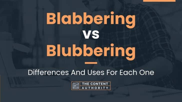 Blabbering vs Blubbering: Differences And Uses For Each One