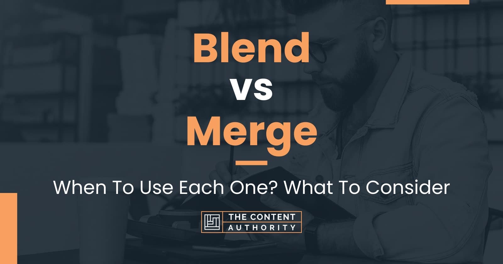 Blend Vs Merge: When To Use Each One? What To Consider