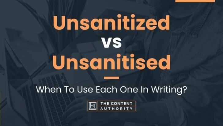 Unsanitized vs Unsanitised: When To Use Each One In Writing?