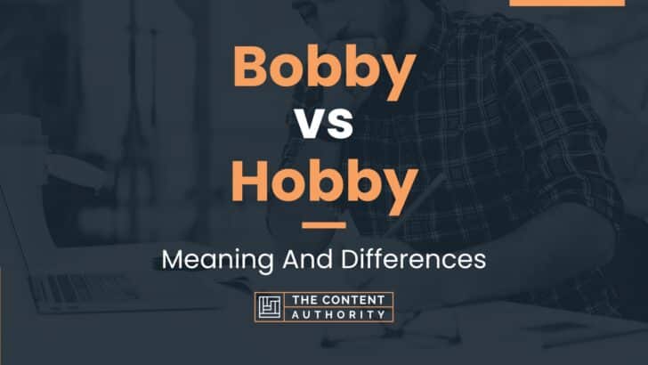 Bobby vs Hobby: Meaning And Differences